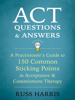 cover image of ACT Questions and Answers: a Practitioner's Guide to 150 Common Sticking Points in Acceptance and Commitment Therapy